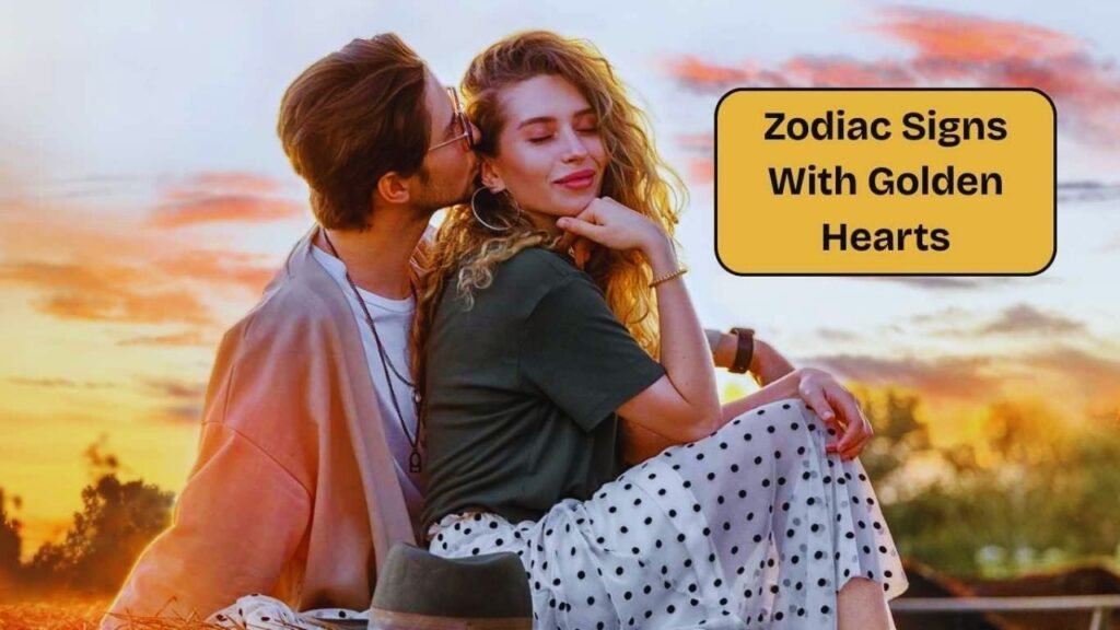 6 Zodiac Signs With Truly Golden Hearts